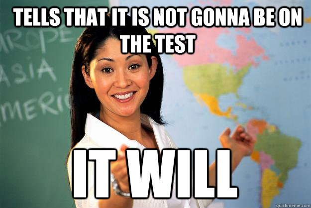 Tells that it is not gonna be on the test It will  Unhelpful High School Teacher