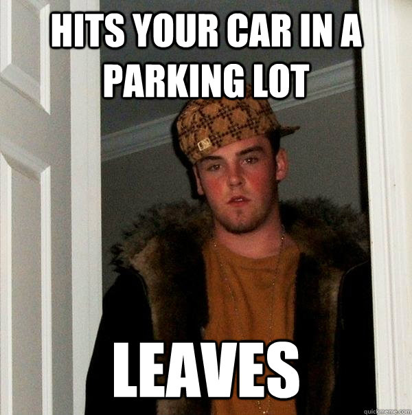 hits your car in a parking lot leaves  Scumbag Steve