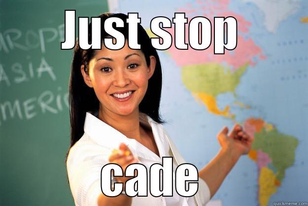 JUST STOP CADE Unhelpful High School Teacher