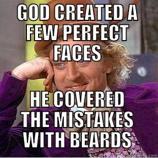 GOD CREATED A FEW PERFECT FACES HE COVERED THE MISTAKES WITH BEARDS Condescending Wonka