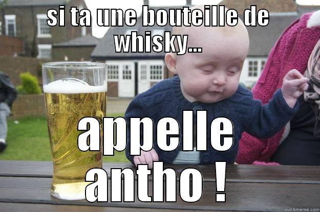 SI TA UNE BOUTEILLE DE WHISKY... APPELLE ANTHO ! drunk baby