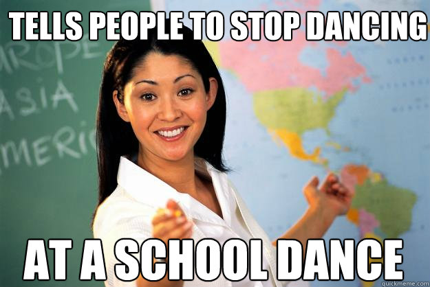 tells people to stop dancing At a school dance  Unhelpful High School Teacher