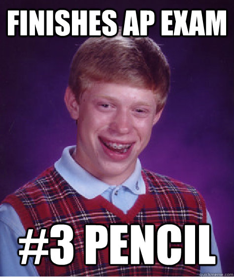 finishes ap exam #3 pencil   Bad Luck Brian