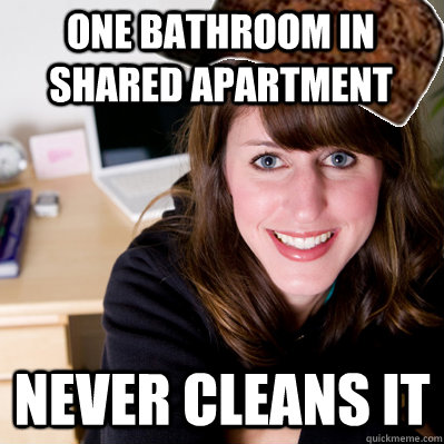 one bathroom in shared apartment never cleans it - one bathroom in shared apartment never cleans it  Inconsiderate Scumbag Roommate