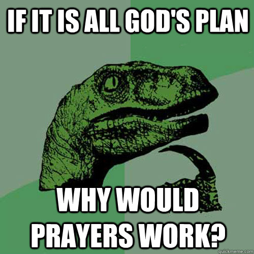 If it is all God's Plan Why would prayers work?  Philosoraptor