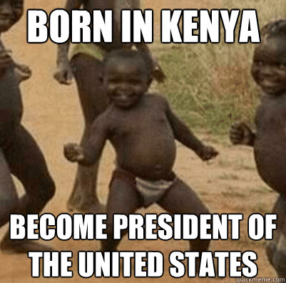 BORN IN KENYA BECOME PRESIDENT OF THE UNITED STATES - BORN IN KENYA BECOME PRESIDENT OF THE UNITED STATES  Third World Success Kid