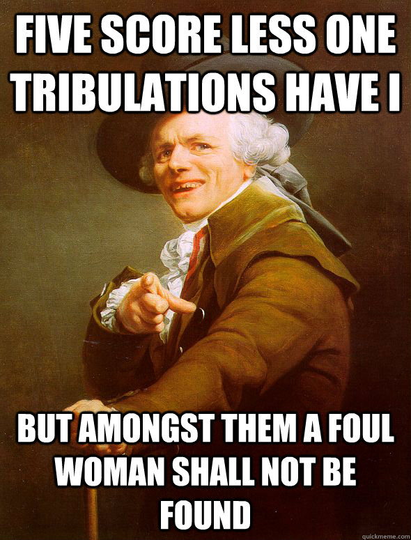 five score less one tribulations have I but amongst them a foul woman shall not be found - five score less one tribulations have I but amongst them a foul woman shall not be found  Joseph Ducreux