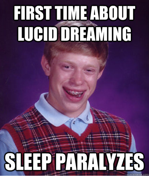 First time about lucid dreaming Sleep Paralyzes   Bad Luck Brian