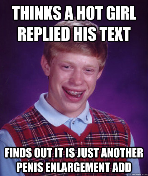 Thinks a hot girl replied his text finds out it is just another penis enlargement add  Bad Luck Brian