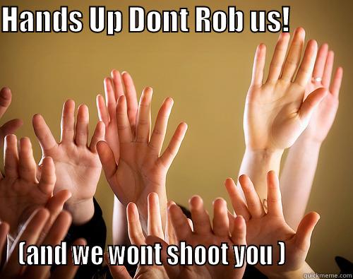 dont rob  us... - HANDS UP DONT ROB US!            (AND WE WONT SHOOT YOU )           Misc