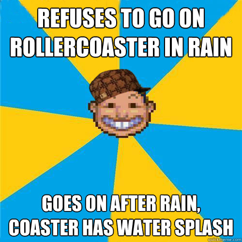 Refuses to go on rollercoaster in rain Goes on after rain, coaster has water splash - Refuses to go on rollercoaster in rain Goes on after rain, coaster has water splash  Scumbag Rollercoaster Tycoon Guest