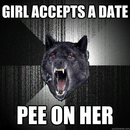 Girl accepts a date PEE ON HER  Insanity Wolf