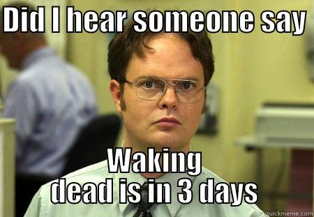 DID I HEAR SOMEONE SAY  WAKING DEAD IS IN 3 DAYS Schrute