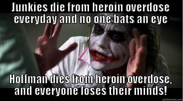 JUNKIES DIE FROM HEROIN OVERDOSE EVERYDAY AND NO ONE BATS AN EYE HOFFMAN DIES FROM HEROIN OVERDOSE, AND EVERYONE LOSES THEIR MINDS! Joker Mind Loss