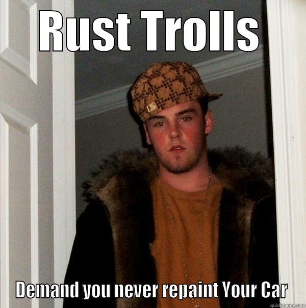 RUST TROLLS DEMAND YOU NEVER REPAINT YOUR CAR Scumbag Steve