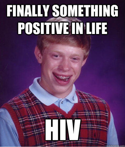 Finally something positive in life    hiv  Bad Luck Brian