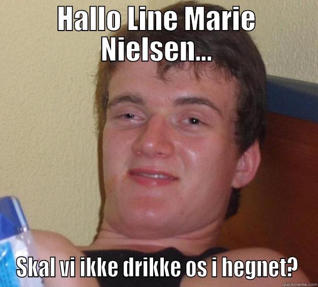 HALLO LINE MARIE NIELSEN... SKAL VI IKKE DRIKKE OS I HEGNET? 10 Guy