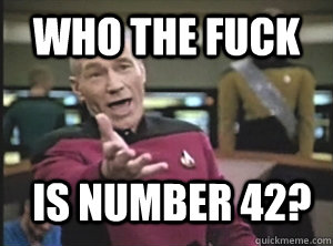 Who the fuck is number 42?  Annoyed Picard