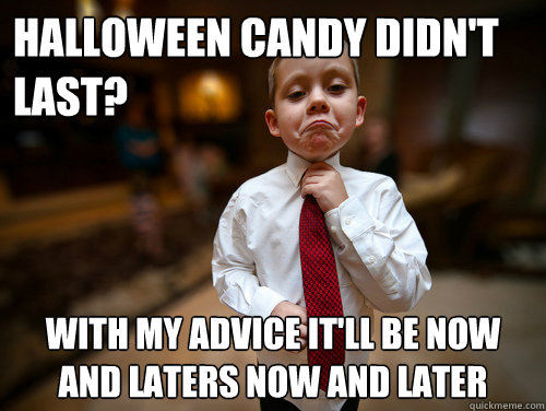 Halloween candy didn't last? With my advice it'll be Now and Laters now and later  Financial Advisor Kid