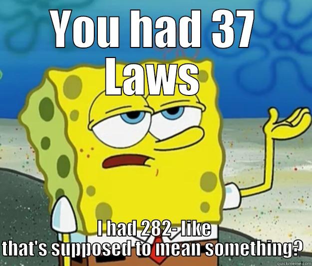 YOU HAD 37 LAWS I HAD 282- LIKE THAT'S SUPPOSED TO MEAN SOMETHING?  Tough Spongebob