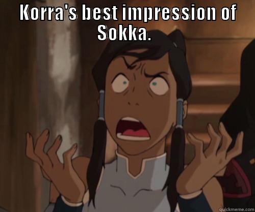 Sokka korra -  KORRA'S BEST IMPRESSION OF SOKKA.   Misc