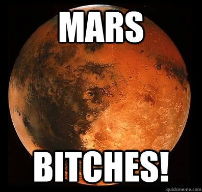 Mars BITCHES!  