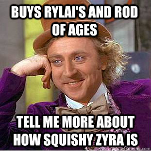 Buys Rylai's and Rod of Ages Tell me more about how squishy zyra is  Condescending Wonka