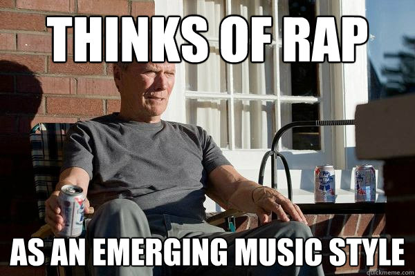 Thinks of rap as an emerging music style  Feels Old Man