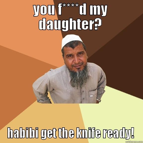 YOU F****D MY DAUGHTER? HABIBI GET THE KNIFE READY! Ordinary Muslim Man