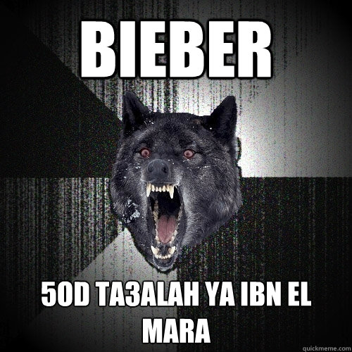 BIEBER 5OD TA3ALAH YA IBN EL MARA  Insanity Wolf