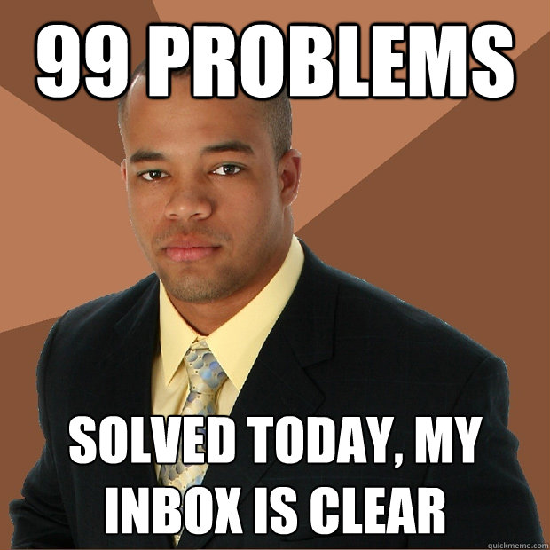 99 problems solved today, my inbox is clear - 99 problems solved today, my inbox is clear  Successful Black Man