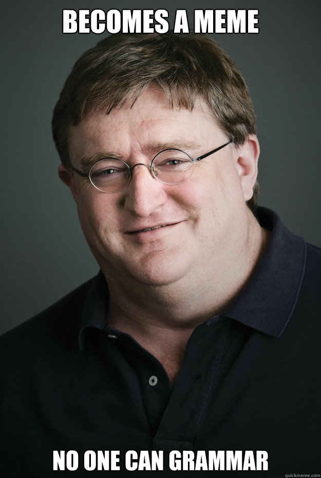 becomes a meme no one can grammar  Good Guy Gabe Newell