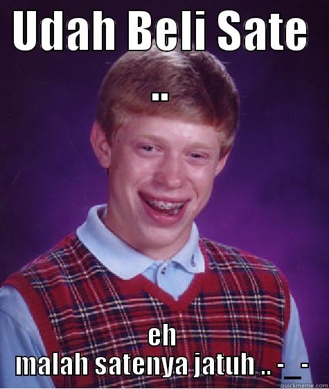 UDAH BELI SATE .. EH MALAH SATENYA JATUH .. -_- Bad Luck Brian