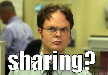 as usual -  SHARING? Schrute