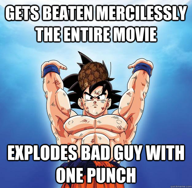 Gets beaten mercilessly the entire movie explodes bad guy with one punch   Scumbag Goku