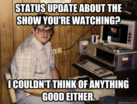 status update about the show you're watching? I couldn't think of anything good either.   