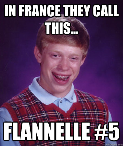 In France they call this... Flannelle #5  Bad Luck Brian