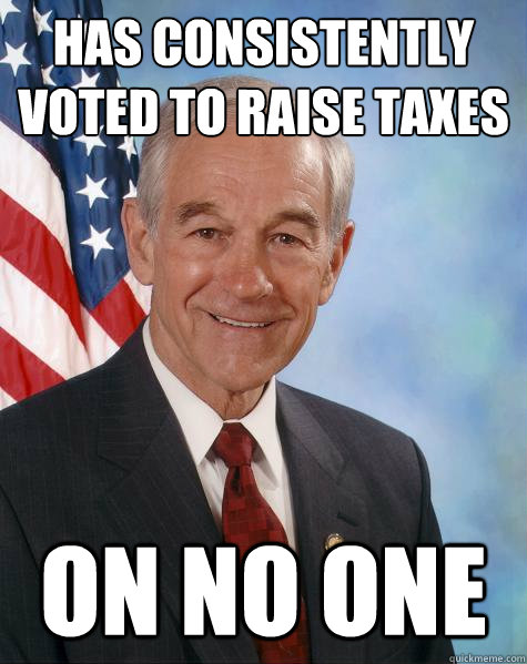 has consistently voted to raise taxes on no one  Ron Paul