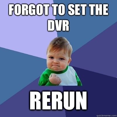 Forgot to set the DVR Rerun - Forgot to set the DVR Rerun  Success Kid