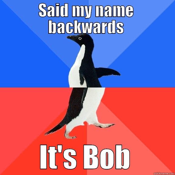 SAID MY NAME BACKWARDS IT'S BOB Socially Awkward Awesome Penguin