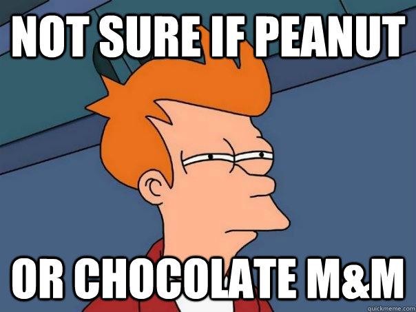 NOT SURE IF PEANUT OR CHOCOLATE M&M - NOT SURE IF PEANUT OR CHOCOLATE M&M  Futurama Fry