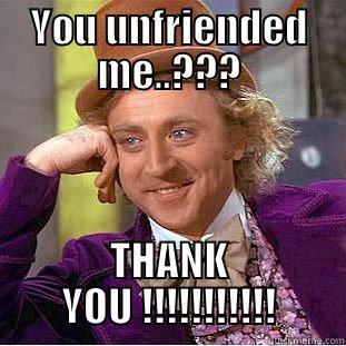 YOU UNFRIENDED ME..??? THANK YOU !!!!!!!!!!! Condescending Wonka