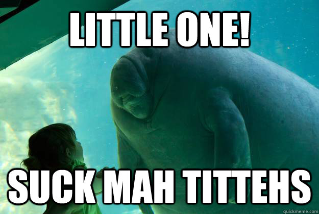 little one! suck mah tittehs - little one! suck mah tittehs  Overlord Manatee