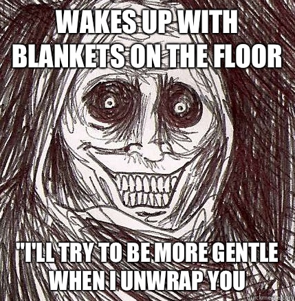 Wakes up with blankets on the floor 