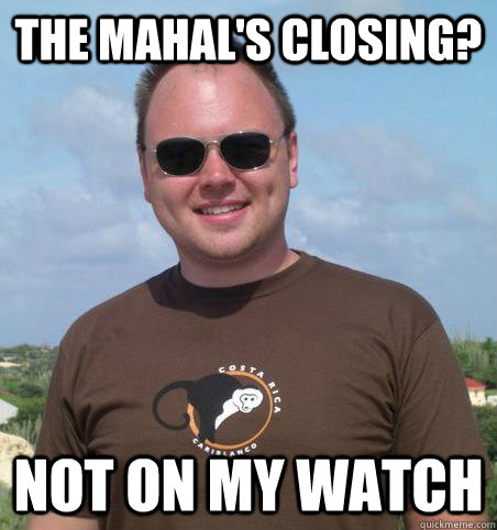The mahal's closing? not on my watch - The mahal's closing? not on my watch  Misc