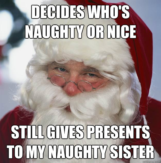 Decides who's naughty or nice still gives presents to my naughty sister  Scumbag Santa