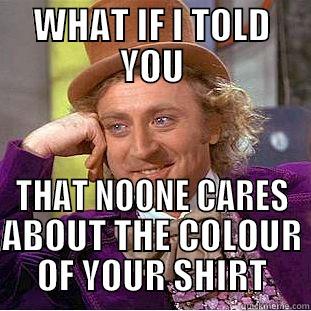 WHAT IF I TOLD YOU THAT NOONE CARES ABOUT THE COLOUR OF YOUR SHIRT Creepy Wonka