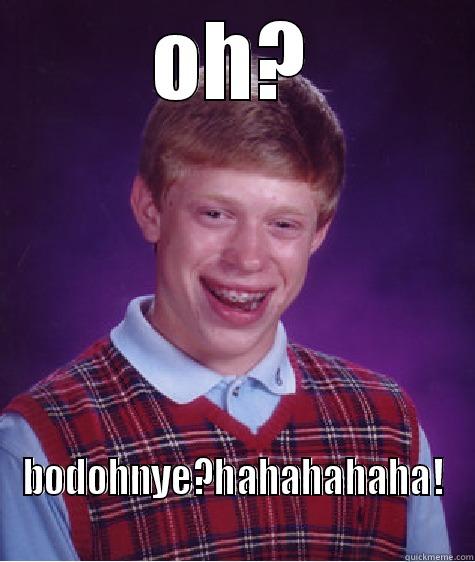 OH? BODOHNYE?HAHAHAHAHA! Bad Luck Brian