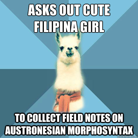 ASKS OUT CUTE
FILIPINA GIRL TO COLLECT FIELD NOTES ON AUSTRONESIAN MORPHOSYNTAX  Linguist Llama