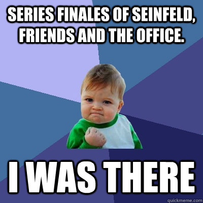 series finales of seinfeld, friends and The office. I was there - series finales of seinfeld, friends and The office. I was there  Success Kid